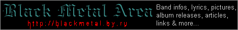 Сайт экстремальной музыки Black Metal Area (Black, Death, Doom, Heavy, Gothic, Viking). Информация о группах, тексты песен, фотографии, обои на рабочий стол, статьи, ссылки и многое другое...